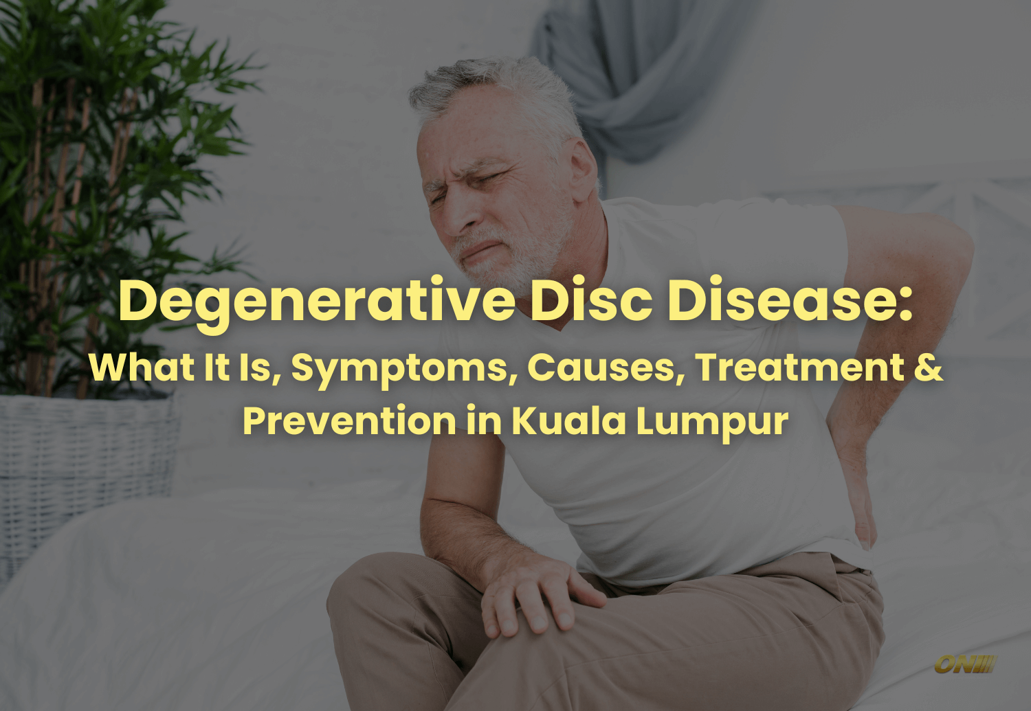 Degenerative Disc Disease What It Is, Symptoms, Causes, Treatment & Prevention in Kuala Lumpur