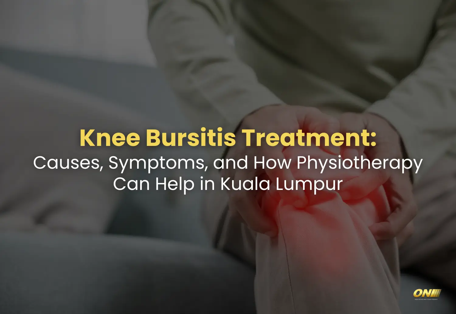 Knee Bursitis Treatment Causes, Symptoms, and How Physiotherapy Can Help in Kuala Lumpur