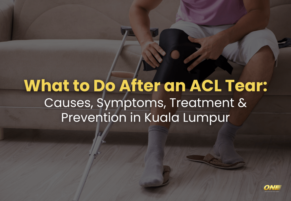 What to Do After an ACL Tear Causes, Symptoms, Treatment & Prevention in Kuala Lumpur