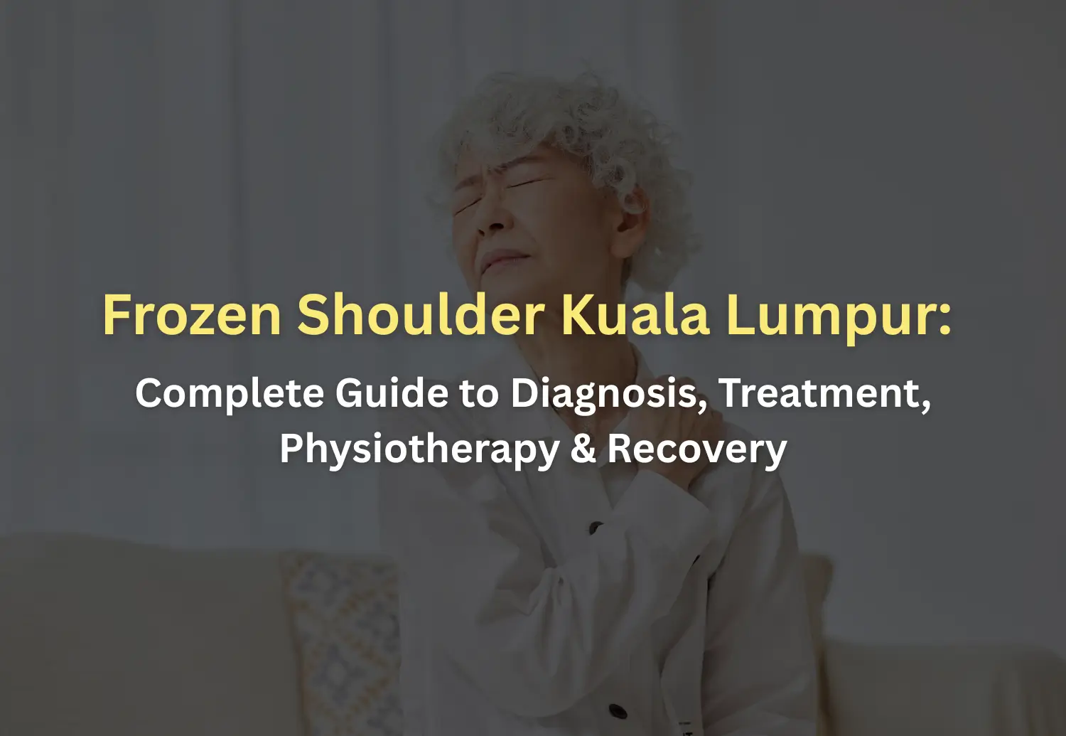 Frozen Shoulder Kuala Lumpur Complete Guide to Diagnosis, Treatment, Physiotherapy & Recovery