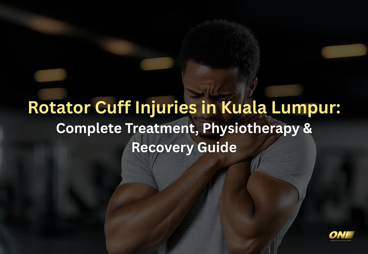 Rotator Cuff Injuries in Kuala Lumpur - Complete Treatment, Physiotherapy & Recovery Guide