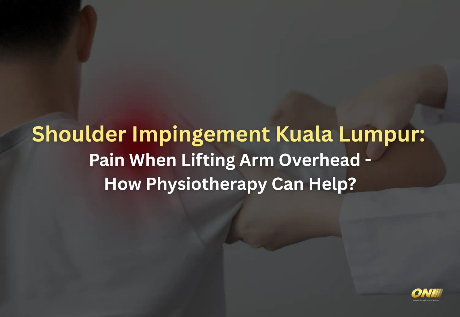 Shoulder impingement kuala lumpur - pain when lifting arm overhead - how physiotherapy can help