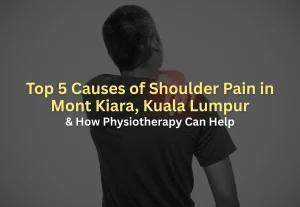 Top 5 Causes of Shoulder Pain in Mont Kiara, Kuala Lumpur and How Physiotherapy Can Help